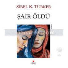 Şair Öldü | Sibel K. Türker