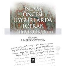 İslam Öncesi Uygurlarda Toprak Hukuku | A. Melek Özyetgin