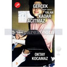 Gerçek (hiçbir zaman) Yalan Kadar Acıtmaz | Oktay Kocamaz