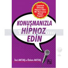 Konuşmanızla Hipnoz Edin | İnci Aktaş, Özlem Aktaş