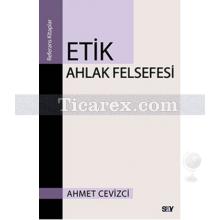 Etik Ahlak Felsefesi | Ahmet Cevizci