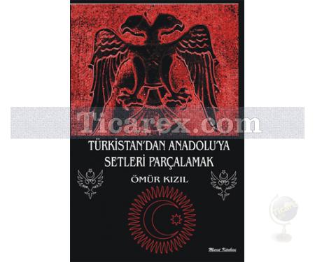 Türkistandan Anadoluya Setleri Parçalamak | Ömür Kızıl - Resim 1