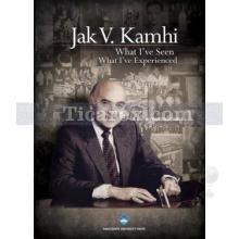 What I've Seen What I've Experienced | Jak V. Kamhi