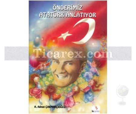 Önderimiz Atatürk Anlatıyor | A. Adnan Çakmakçıoğlu - Resim 1