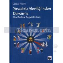 Anadolu Aleviliği'nden Dersim'e | Alevi Tarihine Coğrafi Bir Giriş | Gürdal Aksoy