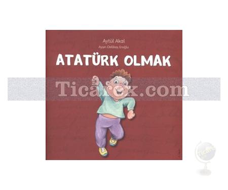 Atatürk Olmak | Ayşın Delibaş Eroğlu, Aytül Akal - Resim 1