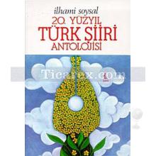 20. Yüzyıl Türk Şiiri Antolojisi | İlhami Soysal
