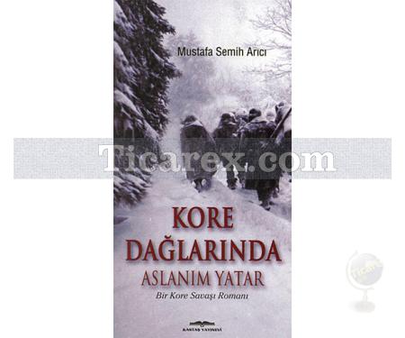 Kore Dağlarında Aslanım Yatar | Bir Kore Savaşı Romanı | Mustafa Semih Arıcı - Resim 1