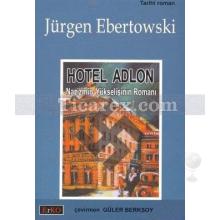 Hotel Adlon | Nazizmin Yükselişinin Romanı | Jürgen Ebertowski