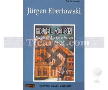 Hotel Adlon | Nazizmin Yükselişinin Romanı | Jürgen Ebertowski - Resim 1
