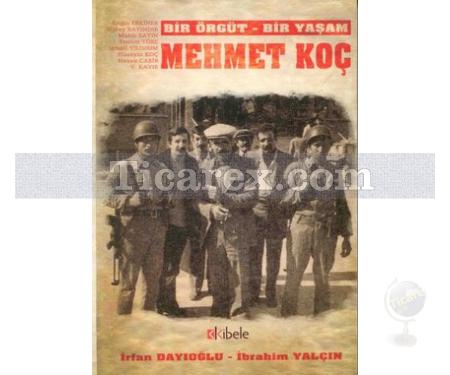 Bir Örgüt - Bir Yaşam: Mehmet Koç | İbrahim Yalçın, İrfan Dayıoğlu - Resim 1
