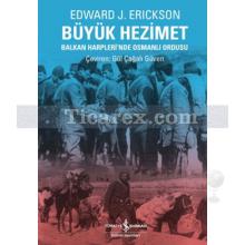 Büyük Hezimet - Balkan Harpleri'nde Osmanlı Ordusu | Edward J. Erickson