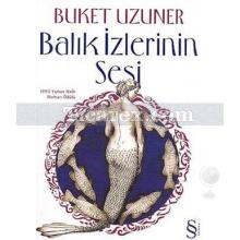 Balık İzlerinin Sesi | Buket Uzuner