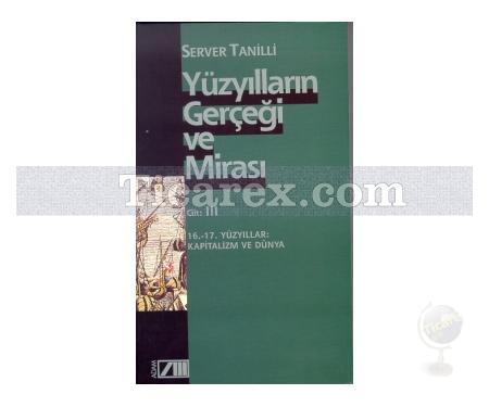 Yüzyılların Gerçeği ve Mirası Cilt: 3 | 16.-17. Yüzyıllar: Kapitalizm ve Dünya | Server Tanilli - Resim 1