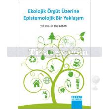 Ekolojik Örgüt Üzerine Epistemolojik Bir Yaklaşım | Ulaş Çakar