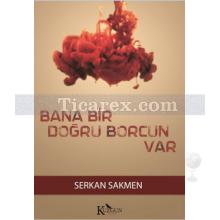 Bana Bir Doğru Borcun Var | Serkan Sakmen