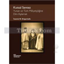 Kutsal Sentez Yunan ve Türk Milliyetçiliğine Dini Aşılamak | İoannis N. Grigoriadis
