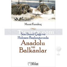 Son Buzul Çağı ve Holosen Başlangıcında Anadolu ve Balkanlar | Murat Karakoç