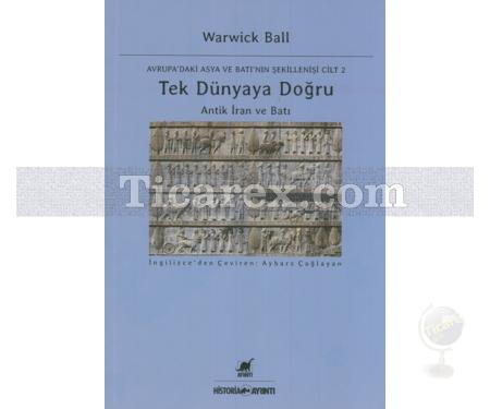 Tek Dünyaya Doğru Antik İran ve Batı | Warwick Ball - Resim 1