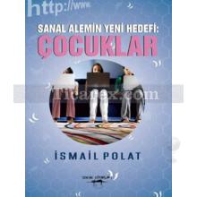 Sanal Alemin Yeni Hedefi Çocuklar | İsmail Polat