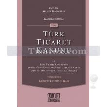 Karşılaştırmalı Yeni Türk Ticaret Kanunu ile Türk Ticaret Kanununun Yürürlüğü ve Uygulama Şekli Hakkında Kanun | Abuzer Kendigelen