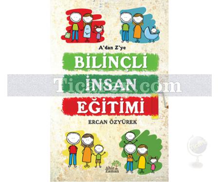 A'dan Z'ye Bilinçli İnsan Eğitimi | Ercan Özyürek - Resim 1