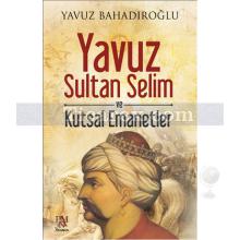 Yavuz Sultan Selim ve Kutsal Emanetler | Yavuz Bahadıroğlu