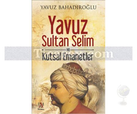 Yavuz Sultan Selim ve Kutsal Emanetler | Yavuz Bahadıroğlu - Resim 1