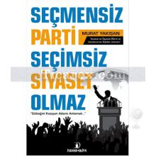 Seçmensiz Parti Seçimsiz Siyaset Olmaz | Murat Yakışan