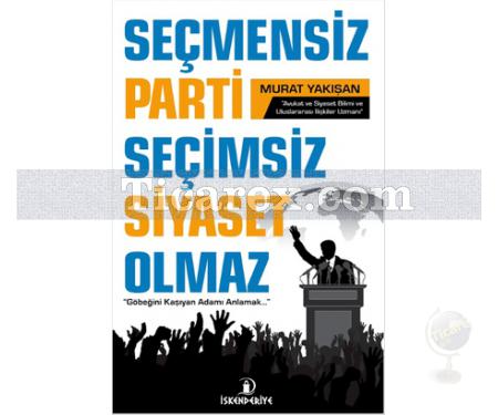 Seçmensiz Parti Seçimsiz Siyaset Olmaz | Murat Yakışan - Resim 1
