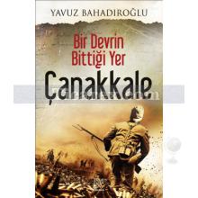 Bir Devrin Bittiği Yer Çanakkale | Yavuz Bahadıroğlu