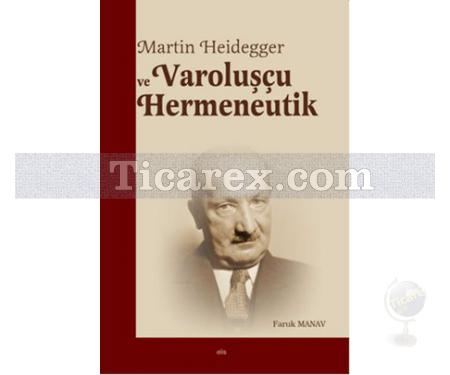 Martin Heidegger ve Varoluşçu Hermeneutik | Faruk Manav - Resim 1