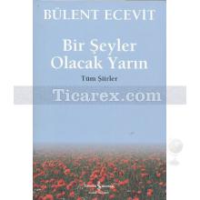 Bir Şeyler Olacak Yarın | Tüm Şiirler | Bülent Ecevit