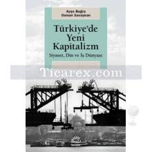 Türkiye'de Yeni Kapitalizm | Siyaset, Din ve İş Dünyası | Ayşe Buğra, Osman Savaşkan