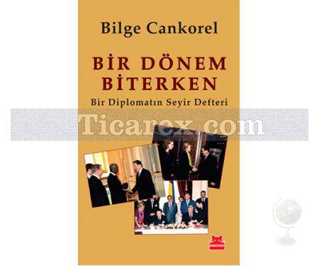 Bir Dönem Biterken | Bir Diplomatın Seyir Defteri | Bilge Cankorel - Resim 1