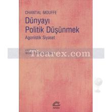 Dünyayı Politik Düşünmek | Chantal Mouffe