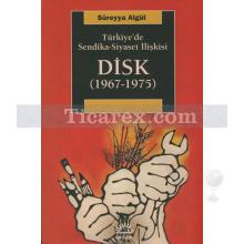 Disk 1967-1975 | Türkiyede Sendika - Siyaset İlişkisi | Süreyya Algül