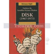 Disk 1967-1975 | Türkiyede Sendika - Siyaset İlişkisi | Süreyya Algül