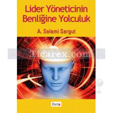 Lider Yöneticinin Benliğine Yolculuk | Selami Sargut