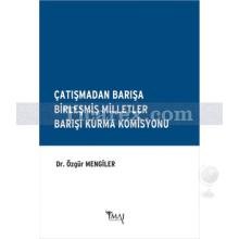 Çatışmadan Barışa Birleşmiş Milletler Barışı Kurma Komisyonu | Özgür Mengiler