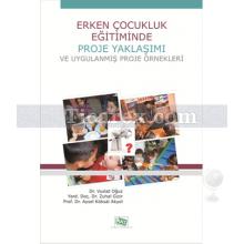 Erken Çocukluk Eğitiminde Proje Yaklaşımı ve Uygulanmış Proje Örnekleri | Aysel Köksal Akyol, Vuslat Oğuz, Zuhal Gizir