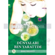 Dünyaları Ben Yarattım | Banu Kalaycı