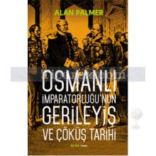 Osmanlı İmparatorluğu'nun Gerileyiş ve Çöküş Tarihi | Alan Palmer