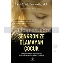 Senkronize Olamayan Çocuk - Duyu Bütünleme Bozukluğunu Anlayabilme ve Onunla Başa Çıkabilme | Carol Stock Kranowitz