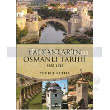 Balkanlar'ın Osmanlı Tarihi 1352-1913 | Tuğrul Kihtir