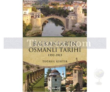 Balkanlar'ın Osmanlı Tarihi 1352-1913 | Tuğrul Kihtir - Resim 1