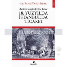 18. Yüzyılda İstanbul'da Ticaret | Ahkam Defterlerine Göre | Fahri Yasin Şener