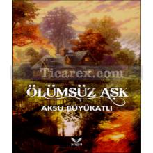 Ölümsüz Aşk | Aksu Büyükatlı