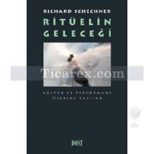 Ritüelin Geleceği | Kültür ve Performans Üzerine Yazılar | Richard Schechner