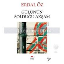 Gülünün Solduğu Akşam | Erdal Öz